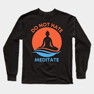 Do Not Hate - Meditate Long Sleeve T-Shirt